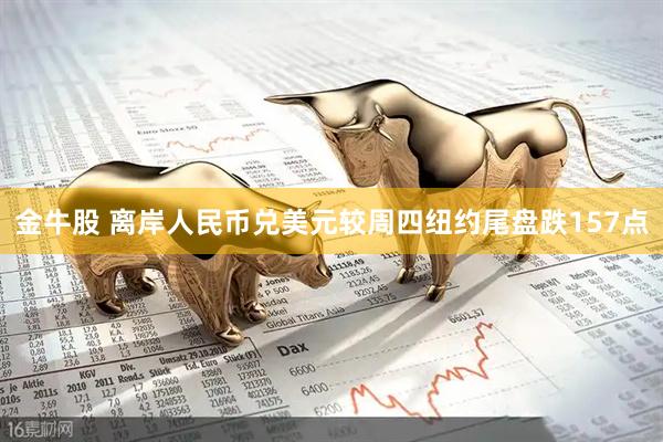 金牛股 离岸人民币兑美元较周四纽约尾盘跌157点